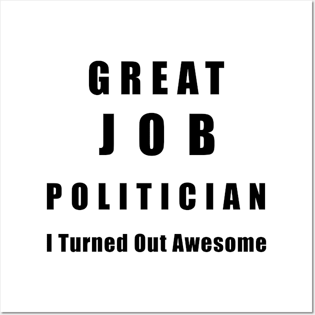 Great Job Politician Funny Wall Art by chrizy1688